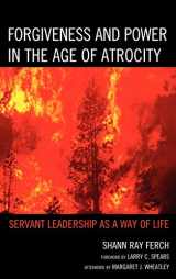 9780739169483-0739169483-Forgiveness and Power in the Age of Atrocity: Servant Leadership as a Way of Life