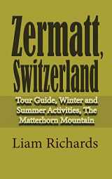 9781672032209-1672032202-Zermatt, Switzerland: Tour Guide, Winter and Summer Activities, The Matterhorn Mountain