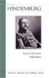 9781574886542-1574886541-Hindenburg: Icon of German Militarism (Military Profiles)