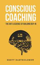 9781543179477-1543179479-Conscious Coaching: The Art and Science of Building Buy-In