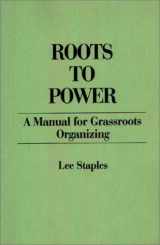 9780275918002-0275918009-Roots to Power: A Manual for Grassroots Organizing