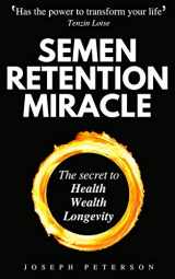 9781913357702-1913357708-Semen Retention Miracle: Secrets of Sexual Energy Transmutation for Wealth, Health, Sex and Longevity (Cultivating Male Sexual Energy)