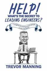9780648191506-0648191508-Help! What's the secret to Leading Engineers?: 7 insights for leading smart people in the real-world (Help for Engineering Management)