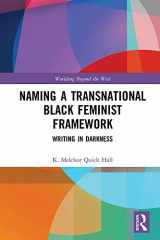 9780367259808-036725980X-Naming a Transnational Black Feminist Framework: Writing in Darkness (Worlding Beyond the West)