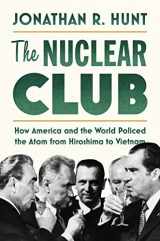 9781503636309-1503636305-The Nuclear Club: How America and the World Policed the Atom from Hiroshima to Vietnam