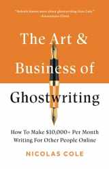 9781735574851-1735574856-The Art & Business Of Ghostwriting: How To Make $10,000+ Per Month Writing For Other People Online