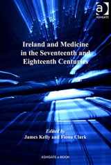 9780754665564-0754665569-Ireland and Medicine in the Seventeenth and Eighteenth Centuries (The History of Medicine in Context)