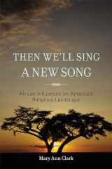 9781442208797-1442208791-Then We'll Sing a New Song: African Influences on America's Religious Landscape