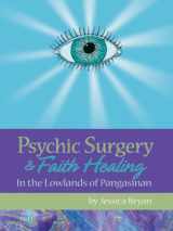 9780961931148-0961931140-Psychic Surgery & Faith Healing: In the Lowlands of Pangasinan