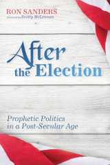 9781532601200-1532601204-After the Election: Prophetic Politics in a Post-Secular Age