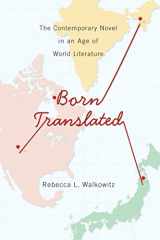 9780231165945-0231165943-Born Translated: The Contemporary Novel in an Age of World Literature (Literature Now)