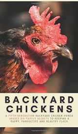 9781913666095-1913666093-Backyard Chickens: A Fifth-Generation Backyard Chicken Owner Shares His Family Secrets To Keeping A Happy, Productive & Healthy Flock (Your Backyard Dream)