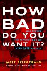9781937715410-1937715418-How Bad Do You Want It?: Mastering the Psychology of Mind over Muscle