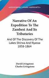 9780548167267-0548167265-Narrative Of An Expedition To The Zambesi And Its Tributaries: And Of The Discovery Of The Lakes Shirwa And Nyassa 1858-1864