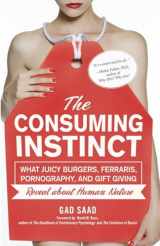 9781616144296-1616144297-The Consuming Instinct: What Juicy Burgers, Ferraris, Pornography, and Gift Giving Reveal About Human Nature
