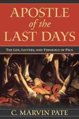 9780825438929-0825438926-Apostle of the Last Days: The Life, Letters, and Theology of Paul