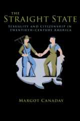 9780691135984-0691135983-The Straight State: Sexuality and Citizenship in Twentieth-Century America (Politics and Society in Modern America, 64)