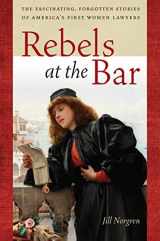 9781479835522-1479835528-Rebels at the Bar: The Fascinating, Forgotten Stories of America’s First Women Lawyers