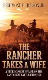 9781400026647-1400026644-The Rancher Takes a Wife: A True Account of Life on the Last Great Cattle Frontier