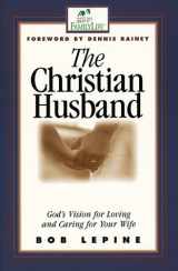 9781569551301-1569551308-The Christian Husband: God's Vision for Loving and Caring for Your Wife