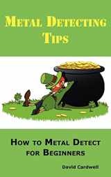 9780986642623-0986642622-Metal Detecting Tips: How to Metal Detect for Beginners. Learn How to Find the Best Metal Detector for Coin Shooting, Relic Hunting, Gold Prospecting, Beach Hunting, Treasure Hunting and More.