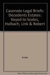 9780874570700-0874570700-Casenote Legal Briefs: Decedents Estate - Keyed to Scoles, Halbach, Link & Roberts