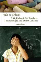 9780557081189-0557081181-This Is China: A Guidebook for Teachers, Backpackers and Other Lunatics