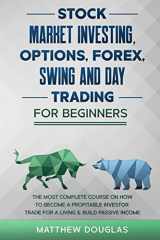 9781914062483-1914062485-Stock Market Investing, Options, Forex, Swing and Day Trading for Beginners: 5 in 1: The MOST COMPLETE COURSE on How to Become a Profitable Investor, TRADE FOR A LIVING & Build PASSIVE INCOME