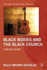 9780230116818-0230116817-Black Bodies and the Black Church: A Blues Slant (Black Religion/Womanist Thought/Social Justice)