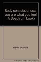 9780130785190-0130785199-Body consciousness; you are what you feel (A Spectrum book)