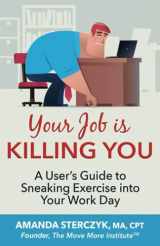 9781687739988-1687739986-Your Job Is Killing You: A User's Guide to Sneaking Exercise into Your Work Day (Workplace Wellness Through Physical Activity)