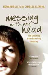 9780091922139-0091922135-Messing with My Head: The Shocking True Story of My Lobotomy. Howard Dully and Charles Fleming