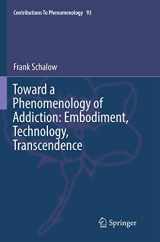 9783319883502-331988350X-Toward a Phenomenology of Addiction: Embodiment, Technology, Transcendence (Contributions to Phenomenology, 93)