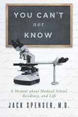 9780578777177-0578777177-You Can't Not Know: A Memoir about Medical School, Residency, and Life (Jack Spenser, M.D.)