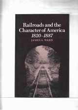 9780870494987-0870494988-Railroads and the Character of America, 1820-1887
