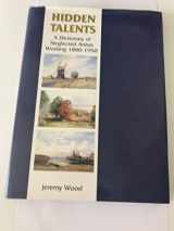 9780952276609-0952276607-Hidden talents: a dictionary of neglected artists working 1880 -1950