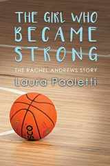 9781646104307-1646104307-The Girl Who Became Strong: The Rachel Andrews Story