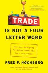 9781982127374-1982127376-Trade Is Not a Four-Letter Word: How Six Everyday Products Make the Case for Trade