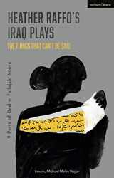 9781350145177-1350145173-Heather Raffo's Iraq Plays: The Things That Can't Be Said: 9 Parts of Desire; Fallujah; Noura
