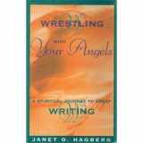 9781558504967-1558504966-Wrestling With Your Angels: A Spiritual Journey to Great Writing