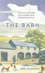 9781800240865-1800240864-The Barn: The Lives, Landscape and Lost Ways of an Old Yorkshire Farm