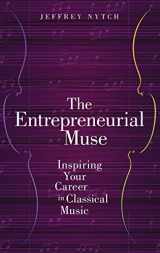 9780190630973-0190630973-The Entrepreneurial Muse: Inspiring Your Career in Classical Music