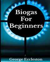 9781724142221-1724142224-Biogas For Beginners: Off Grid Eco Power a DIY Guide