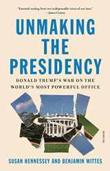 9781250785671-1250785677-Unmaking the Presidency: Donald Trump's War on the World's Most Powerful Office