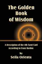 9781499256284-1499256280-The Golden Book of Wisdom: Revelation of the 4th Tarot Card According to Franz Bardon