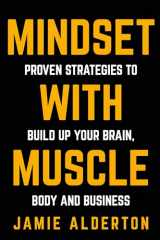 9781781332146-1781332142-Mindset With Muscle: Proven Strategies to Build Up Your Brain, Body and Business