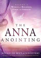 9781629989471-1629989479-The Anna Anointing: Become a Woman of Boldness, Power and Strength