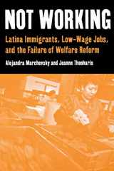 9780814757109-0814757103-Not Working: Latina Immigrants, Low-Wage Jobs, and the Failure of Welfare Reform