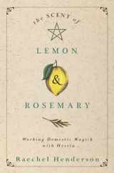 9780738766676-0738766674-The Scent of Lemon & Rosemary: Working Domestic Magick with Hestia