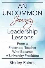 9781977200525-1977200524-An Uncommon Journey: Leadership Lessons From A Preschool Teacher Who Became A University President